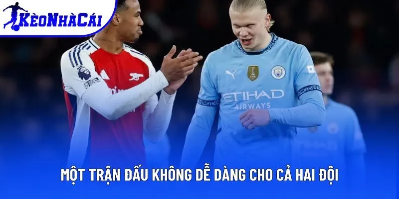 Một trận đấu không dễ dàng cho cả hai đội